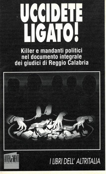 Uccidete Ligato! Killer e mandanti politici nel documento integrale dei giudici di Reggio Calabria - copertina