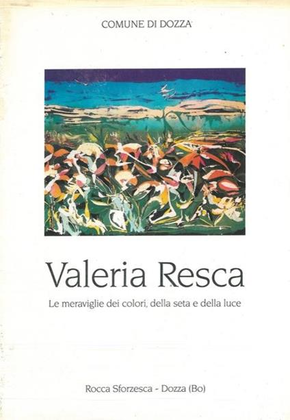 Valeria Resca. Le meraviglie dei colori, della seta e della luce - copertina