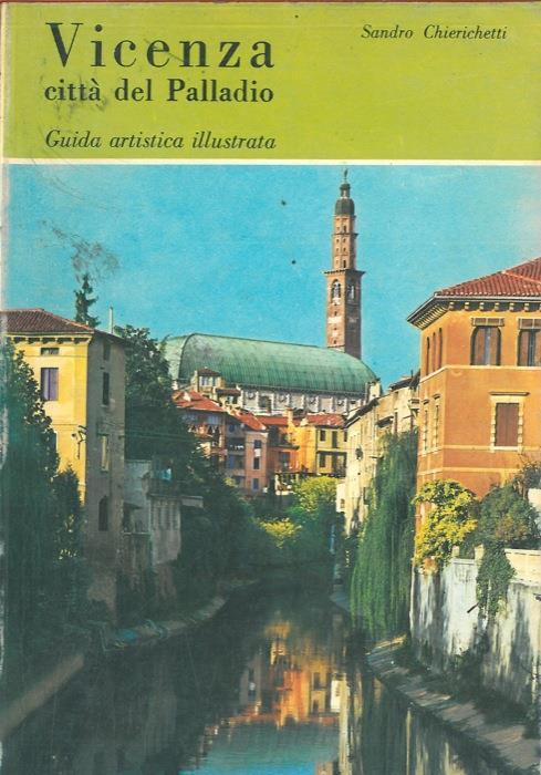 Vicenza città del Palladio. Guida artistica illustrata - Sandro Chierichetti - copertina