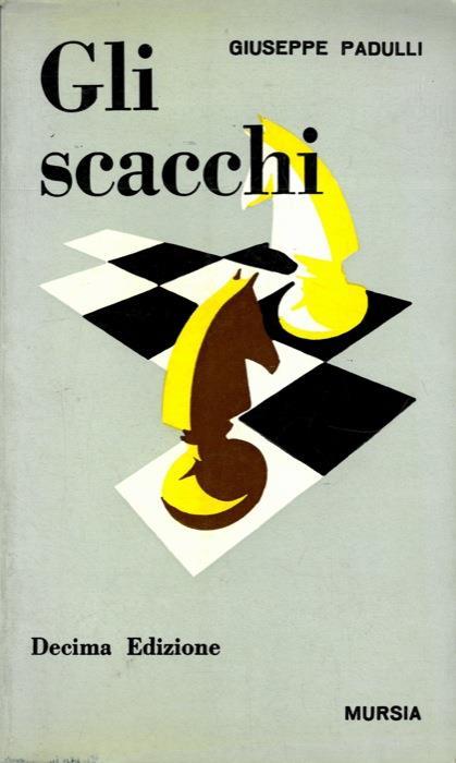 Gli scacchi. Revisione e aggiunte di Stefano Rosselli Del Turco. Decima edizione - Giuseppe Padulli - copertina
