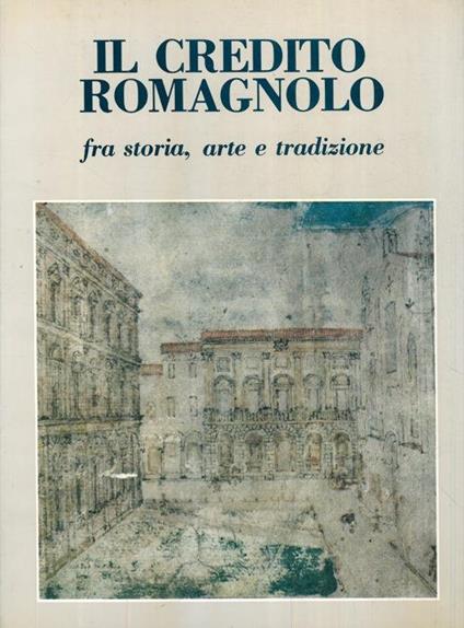 Il Credito Romagnolo fra storia, arte e tradizione. Presentazione di Gerardo Santini. Prefazione di Romano Prodi - Giorgio Maioli - copertina