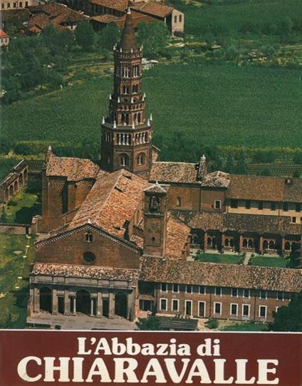 L' Abbazia di Chiaravalle milanese. Il monastero e la chiesa. Storia e arte - Angelo Maria Caccin - copertina