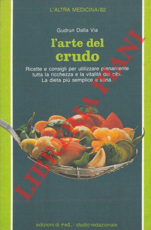 L' arte del crudo. La cucina senza fornelli. Ricette e consigli per conservare le proprietà vitali dei cibi