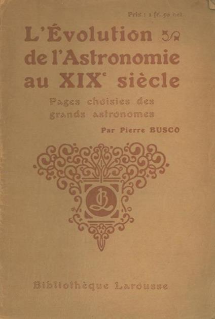 L' évolution de l'astronomie au XIX siècle. Pages choisies des grands astronomes - Pierre Busco - copertina
