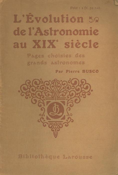 L' évolution de l'astronomie au XIX siècle. Pages choisies des grands astronomes - Pierre Busco - copertina