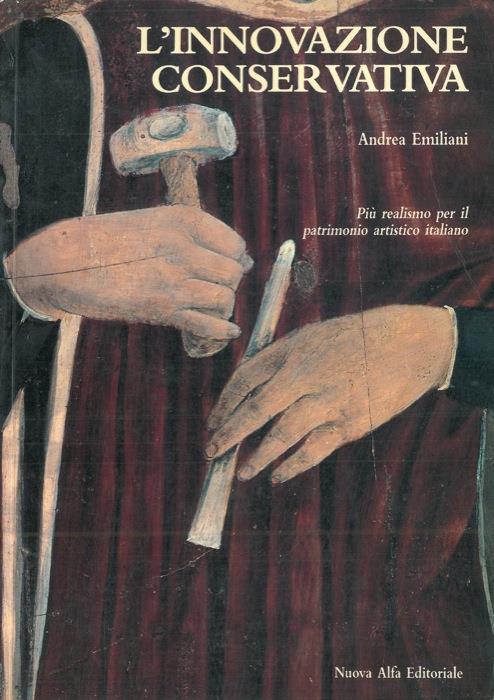 L' innovazione conservativa. Più realismo per il patrimonio artistico italiano - Andrea Emiliani - copertina