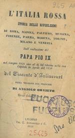 L' Italia rossa. Storia delle rivoluzioni di Roma, Napoli, Palermo, Messina, Firenze, Parma, Modena, Torino, Milano e Venezia. Dall'esaltazione del Papa Pio IX nel giugno 1846 sino al di lui ritorno nella sua Capitale in aprile del 1850