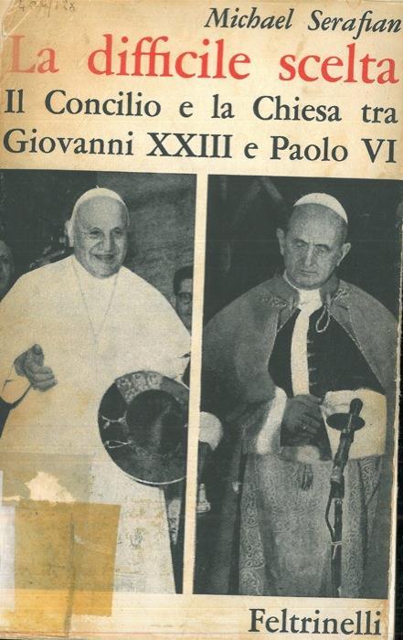 La difficile scelta. Il Concilio e la Chiesa tra Giovanni XXIII e Paolo VI - Michael Serafian - copertina