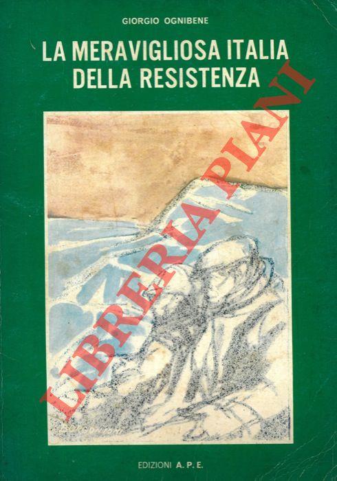 La meravigliosa Italia della Resistenza. Storia del 2° Risorgimento italiano. Prefazione dell'On. Arrigo Boldrini (Bulow)