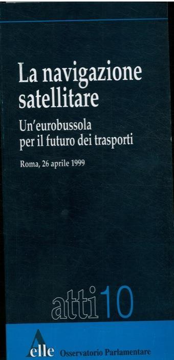 La navigazione satellitare. Un'eurobussola per il futuro dei trasporti - copertina