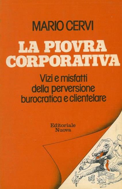 La piovra corporativa. Vizi e misfatti della perversione burocratica e clientelare - Mario Cervi - copertina