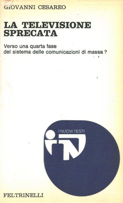 La televisione sprecata. Verso una quarta fase del sistema delle comunicazioni di massa - Giovanni Cesareo - copertina