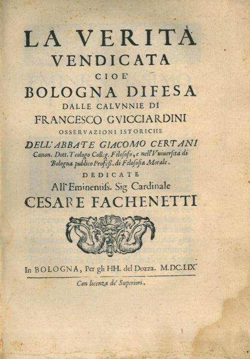 La verità vendicata cioè Bologna difesa dalle calunnie di Francesco Guicciardini osservazioni istoriche dedicate alL'eminentiss Sig. Cardinale Cesare Fachenetti - Giacomo Certani - copertina