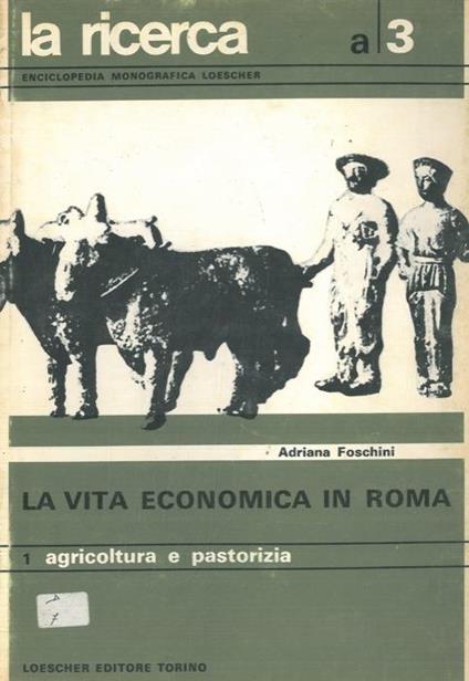 La vita economica in Roma. Agricoltura e pastorizia - Adriana Foschini - copertina