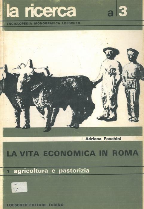 La vita economica in Roma. Agricoltura e pastorizia - Adriana Foschini - copertina