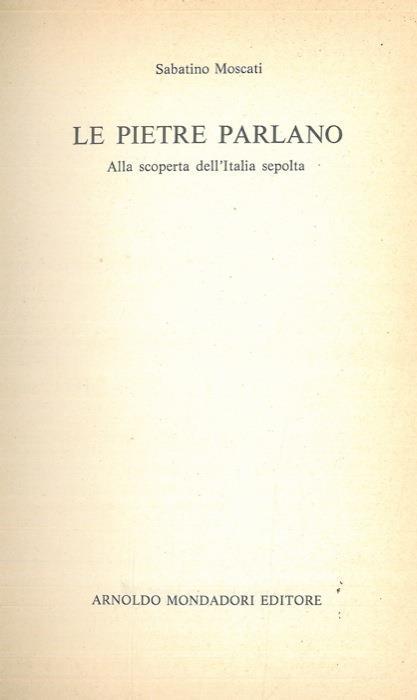 Le pietre parlano. Alla scoperta dell'Italia sepolta - Sabatino Moscati - copertina