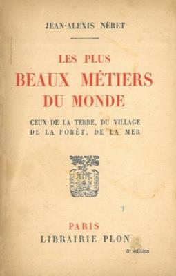 Les plus beaux metiers du monde. Ceux de la terre, du village de la foret, de la mer. Anthologie de textes litteraires et de monographies professionelles - Jean-Alexis Neret - copertina