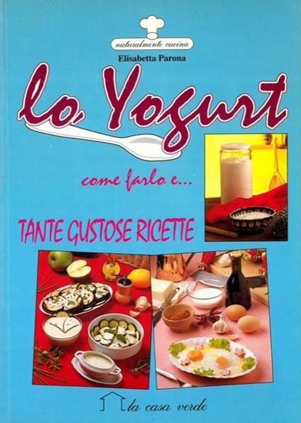 Lo yogurt come farlo e.. tante gustose ricette - Elisabetta Parona - copertina