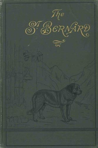 The St. Bernard its history, points, breeding, and rearing - Hugh Dalziel - copertina