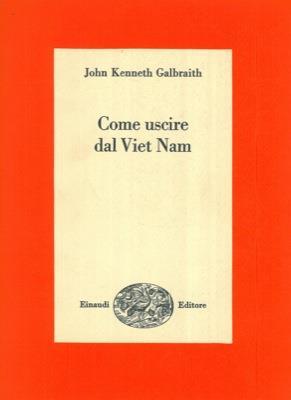 Come uscire dal Viet Nam - John Kenneth Galbraith - copertina