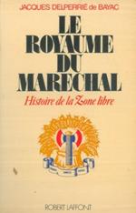 Le royaume du marechal. Histoire de la Zone libre