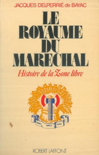 Le royaume du marechal. Histoire de la Zone libre - Jacques De Delperrie Bayac - copertina