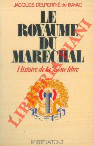 Le royaume du marechal. Histoire de la Zone libre