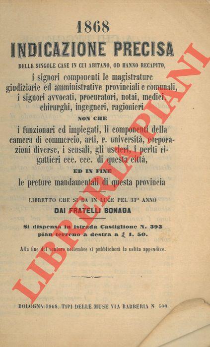 1868. Indicazione precisa delle singole case in cui abitano, od hanno recapito, i signori componenti le magistrature giudiziarie ed amministrative provinciali e comunali, i signori avvocati, procuratori, notai, medici, chirurghi, ingegneri non che i