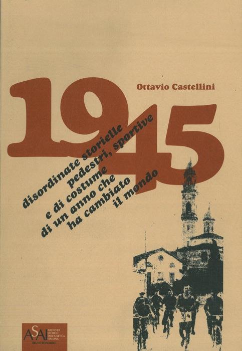 1945. Disordinate storielle pedestri, sportive e di costume di un anno che ha cambiato il mondo - Ottavio Castellini - copertina