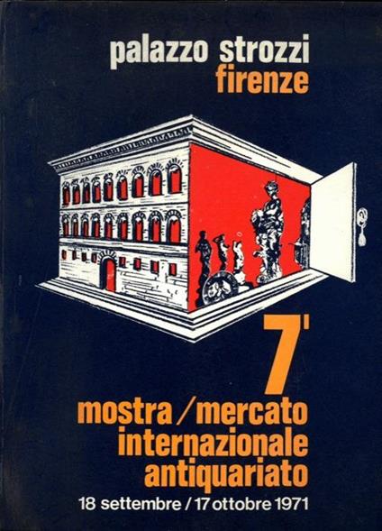 7a Mostra Mercato Internazionale dell' Antiquariato. 18 Settembre. 17 Ottobre 1971. Firenze. Palazzo Strozzi - copertina