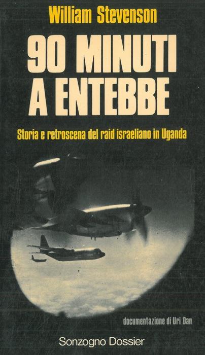 90 minuti a Entebbe. Storia e retroscena del raid israeliano in Uganda - William Stevenson - copertina