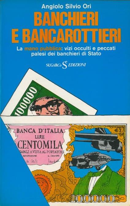 Banchieri e bancarottieri. La mano pubblica: vizi occulti e peccati palesi dei banchieri di Stato - Angiolo S. Ori - copertina