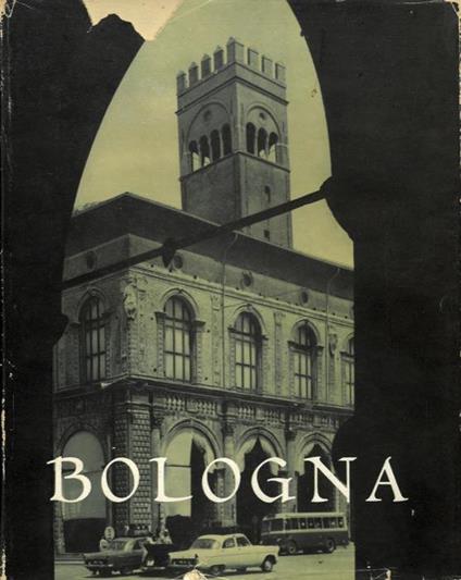 Bologna. Fotografie di Alberto Roversi. Testi di Umberto Beseghi - Umberto Beseghi - copertina