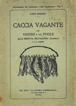 Caccia vagante col fucile e aucupio vagante col vischio alla minuta selvaggina (Uccelletti). Con ricette per la fabbricazione dei pallini da caccia, per l'impermeabilizzazione delle calzature, per la conservazione, pulitura e brunitura delle armi e p