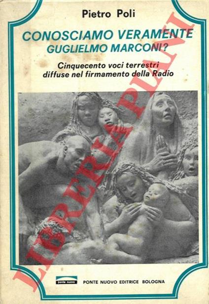 Conosciamo veramente Guglielmo Marconi? Cinquecento voci terrestri diffuse nel firmamento della radio - Pietro Poli - copertina