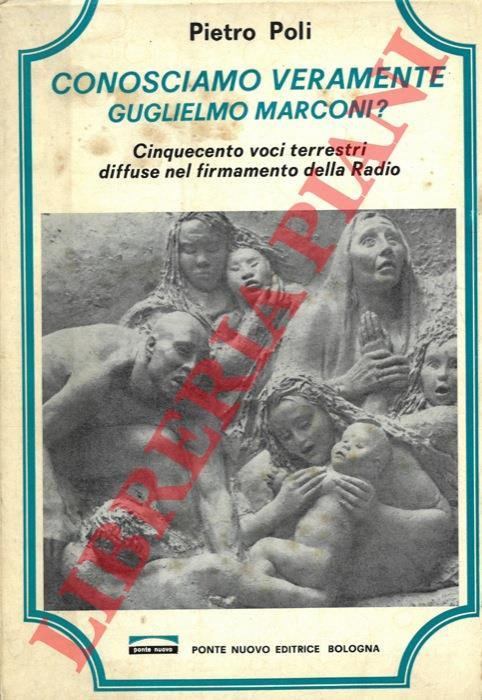 Conosciamo veramente Guglielmo Marconi? Cinquecento voci terrestri diffuse nel firmamento della radio - Pietro Poli - copertina