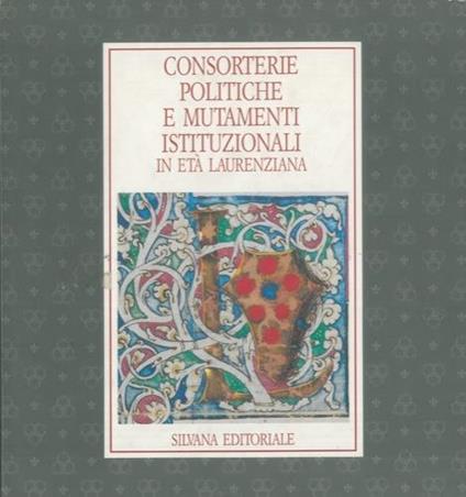 Consorterie politiche e mutamenti istituzionali in età Laurenziana. Firenze, Archivio di Stato, 4 maggio. 30 luglio 199 - Paolo Vitti - copertina