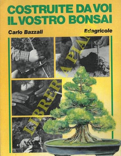 Costruite da voi il vostro bonsai - Carlo Bazzali - copertina