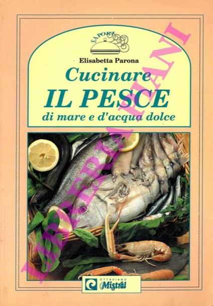 Cucinare il pesce di mare e d'acqua dolce - Elisabetta Parona - copertina