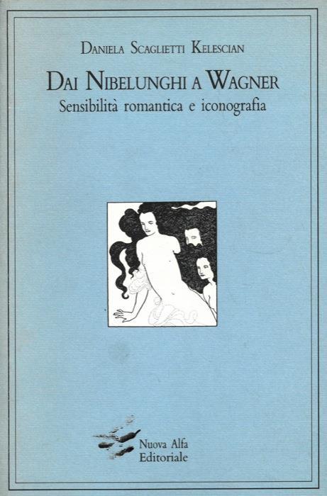 Dai Nibelunghi a Wagner. Sensibilità romantica e iconografica - Daniela Scaglietti Kelescian - copertina