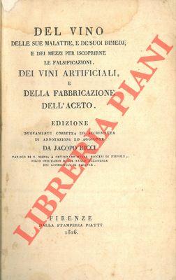 Del vino delle sue malattie, e dé suoi rimedj e dei mezzi per iscoprirne le falsificazioni. Dei vini artificiali, e della fabbricazione dell'aceto. Edizione nuovamente corretta ed accresciuta di annotazioni ed aggiunte da Jacopo Ricci