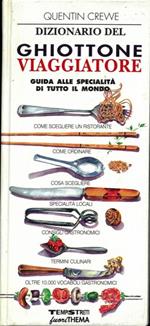 Dizionario del ghiottone viaggiatore. Guida alle specialità di tutto il mondo