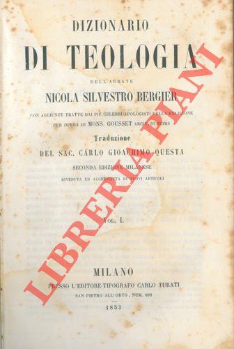 Dizionario di teologia dell'abate Nicola Silvestro Bergier con aggiunte tratte dai più celebri apologisti della religione per opera di Mons. Gousset Arcivescovo di Reims. Traduzione del Sac. Carlo Gioachino Questa. Seconda edizione milanese riveduta