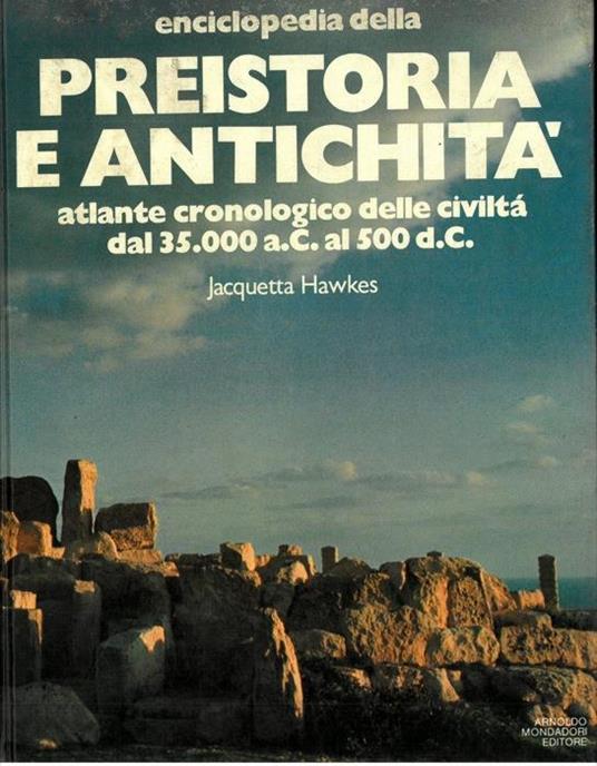 Enciclopedia della preistoria e antichità : atlante cronologico delle civiltà dal 35.000 a.C. al 500 d.C - Jacquetta Hawkes - copertina