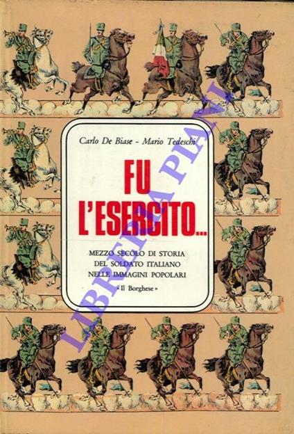 Fu l'Esercito... Mezzo secolo di storia del soldato italiano nelle immagini popolari - Carlo De Biase - copertina