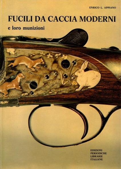Fucili da caccia moderni e loro munizioni - Enrico L. Appiano - copertina