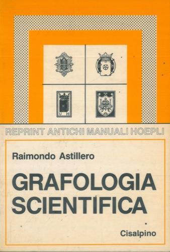 Grafologia scientifica. Con 201 facsimili di tipi di scritture e autografi di persone celebri - Raimondo Astillero - copertina