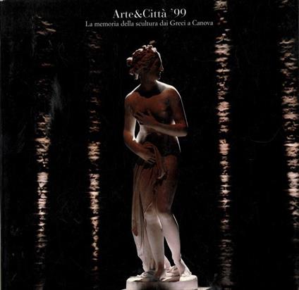 In bella copia. La memoria della scultura classica dai Greci a Canova. Arte & Città '99 - Giuseppe Cordoni - copertina