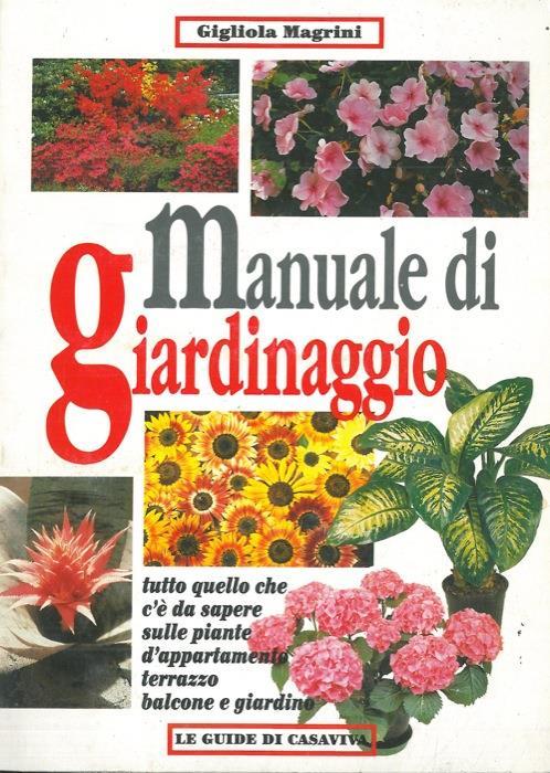 Manuale di giardinaggio. Tutto quello che c'è da sapere sulle piante d'appartamento, terrazzo, balcone e giardino - Gigliola Magrini - copertina