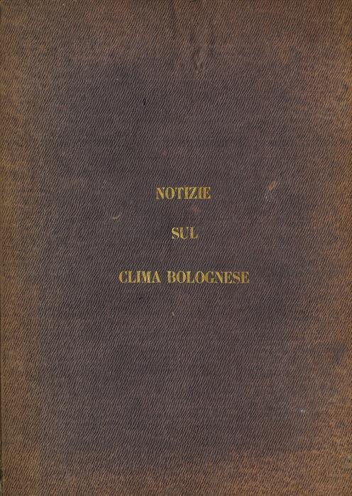 Notizie sul clima bolognese dedotte dalle osservazioni meteorologiche fatte nell'Osservatorio della P. Università nel trentennio 1814. 1843 - Lorenzo Respighi - copertina